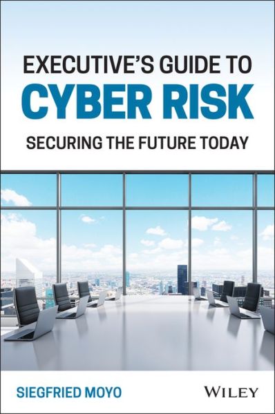 Cover for Moyo, Siegfried (EC-Council University; Capitol Technology University) · Executive's Guide to Cyber Risk: Securing the Future Today (Hardcover Book) (2022)