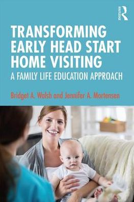 Cover for Walsh, Bridget A. (University of Nevada, Reno, USA) · Transforming Early Head Start Home Visiting: A Family Life Education Approach (Paperback Book) (2019)