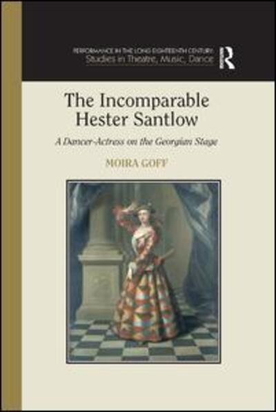 Cover for Moira Goff · The Incomparable Hester Santlow: A Dancer-Actress on the Georgian Stage - Performance in the Long Eighteenth Century: Studies in Theatre, Music, Dance (Paperback Book) (2019)