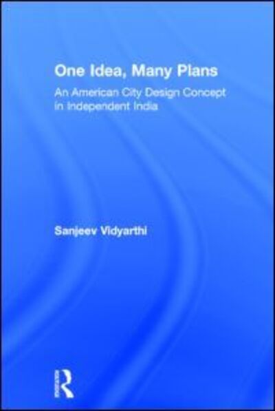 Cover for Sanjeev Vidyarthi · One Idea, Many Plans: An American City Design Concept in Independent India (Hardcover Book) (2015)