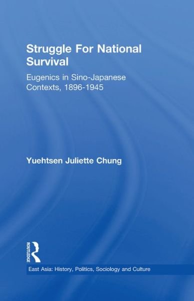 Cover for Yuehtsen Juliette Chung · Struggle For National Survival: Chinese Eugenics in a Transnational Context, 1896-1945 - East Asia: History, Politics, Sociology and Culture (Paperback Book) (2016)