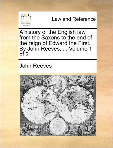 Cover for John Reeves · A History of the English Law, from the Saxons to the End of the Reign of Edward the First. by John Reeves, ... Volume 1 of 2 (Paperback Book) (2010)