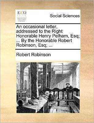 Cover for Robert Robinson · An Occasional Letter, Addressed to the Right Honorable Henry Pelham, Esq; ... by the Honorable Robert Robinson, Esq; ... (Pocketbok) (2010)