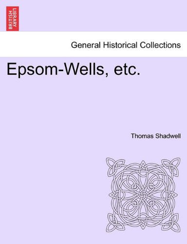 Cover for Thomas Shadwell · Epsom-wells, Etc. (Taschenbuch) (2011)