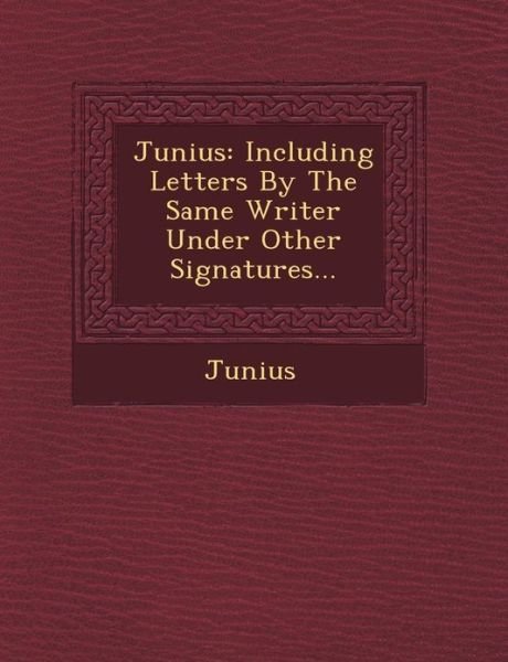 Cover for Junius · Junius: Including Letters by the Same Writer Under Other Signatures... (Paperback Bog) (2012)