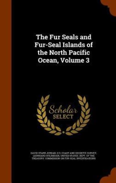 Cover for David Starr Jordan · The Fur Seals and Fur-Seal Islands of the North Pacific Ocean, Volume 3 (Hardcover Book) (2015)