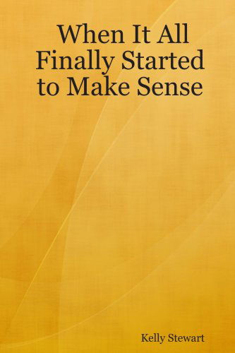 Cover for Kelly Stewart · When It All Finally Started to Make Sense (Pocketbok) (2006)