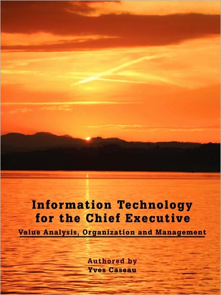 Cover for Yves Caseau · Information Technology for the Chief Executive: Value Analysis, Organization and Management (Paperback Book) (2008)