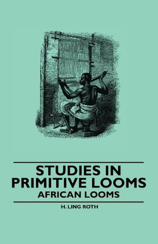 Studies in Primitive Looms - African Looms - H. Ling Roth - Kirjat - Read Books - 9781445528113 - perjantai 5. marraskuuta 2010