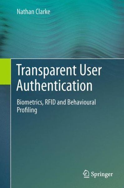 Cover for Nathan Clarke · Transparent User Authentication: Biometrics, RFID and Behavioural Profiling (Paperback Book) [2011 edition] (2014)