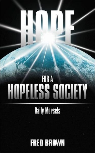Hope for a Hopeless Society - Fred Brown - Boeken - WestBow Press - 9781449744113 - 15 mei 2012