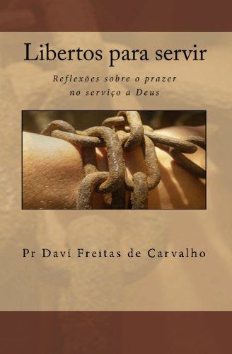 Cover for Pr Davi Freitas De Carvalho · Libertos Para Servir: Reflexões Sobre O Prazer No Serviço a Deus (Pocketbok) [Portuguese edition] (2009)