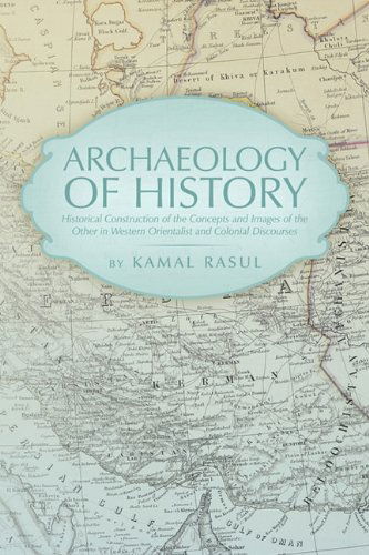 Cover for Kamal Rasul · Archaeology of History: Historical Construction of the Concepts and Images of the Other in Western Orientalist and Colonial Discourses (Paperback Book) (2010)