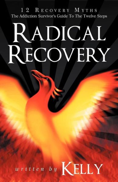 Cover for Kelly · Radical Recovery: 12 Recovery Myths: The Addiction Survivor's Guide to the Twelve Steps (Pocketbok) (2012)