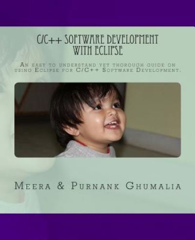 C/c++ Software Development with Eclipse: an Easy to Understand Yet Thorough Guide on Using Eclipse for C/c++ Software Development - Mr Purnank Harjivanbhai Ghumalia - Bøger - Createspace - 9781453662113 - 10. november 2011