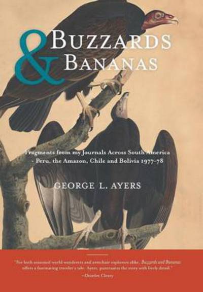 Cover for George L. Ayers · Buzzards and Bananas : Fragments from my Journals Across South America - Peru, the Amazon, Chile and Bolivia 1977-78 (Hardcover Book) (2016)