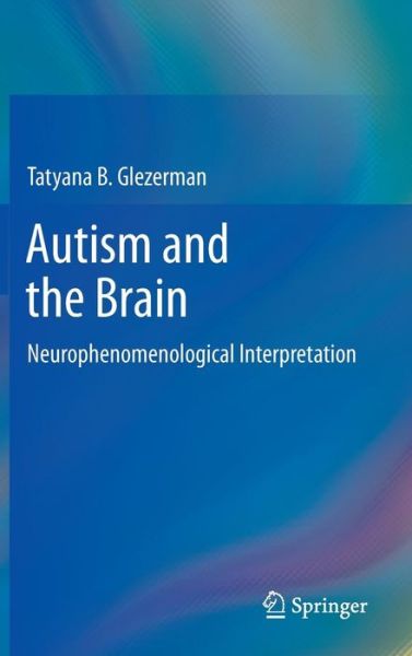 Cover for Tatyana B Glezerman · Autism and the Brain: Neurophenomenological Interpretation (Hardcover Book) [2013 edition] (2012)