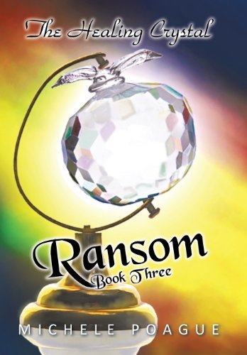 Ransom: the Healing Crystal Trilogy, Book Three - Michele Poague - Boeken - iUniverse - 9781462035113 - 8 mei 2013