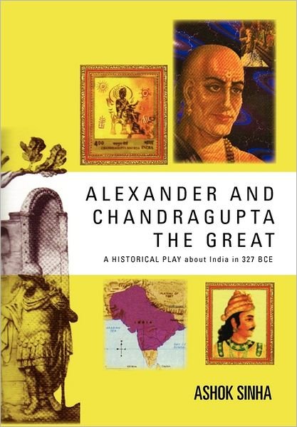 Cover for Ashok Sinha · Alexander and Chandragupta the Great: an Original Historical Play About India in 327 Bce (Paperback Book) (2011)