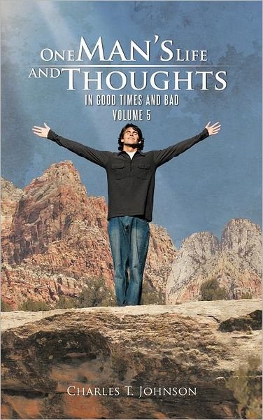 One Man's Life and Thoughts: in Good Times and Bad -volume 5 - Charles T Johnson - Kirjat - Trafford Publishing - 9781466938113 - perjantai 6. heinäkuuta 2012