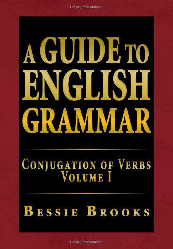 Cover for Bessie Brooks · A Guide to English Grammar: Conjugation of Verbs Volume I (Inbunden Bok) (2012)