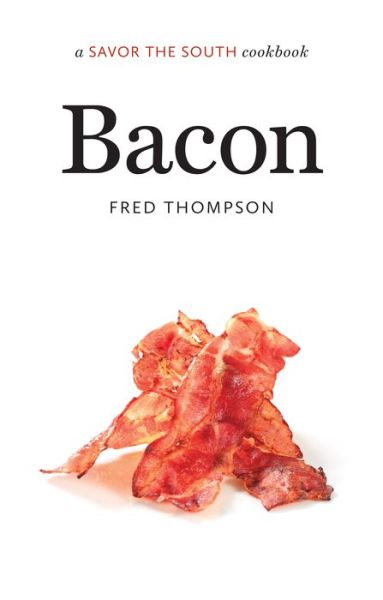 Bacon: a SAVOUR THE SOUTH cookbook - Savor the South Cookbooks - Fred Thompson - Books - The University of North Carolina Press - 9781469630113 - September 9, 2016