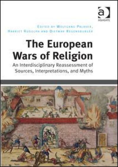 Cover for Wolfgang Palaver · The European Wars of Religion: An Interdisciplinary Reassessment of Sources, Interpretations, and Myths (Hardcover Book) [New edition] (2015)