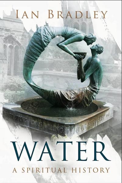 Water: A Spiritual History - Ian Bradley - Books - Bloomsbury Publishing PLC - 9781472951113 - September 7, 2017