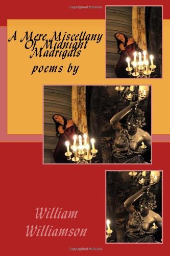 A Mere Miscellany of Midnight Madrigals - William Williamson - Livros - CreateSpace Independent Publishing Platf - 9781475116113 - 13 de maio de 2012