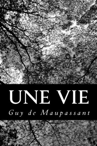 Une Vie - Guy De Maupassant - Books - Createspace - 9781479217113 - August 30, 2012