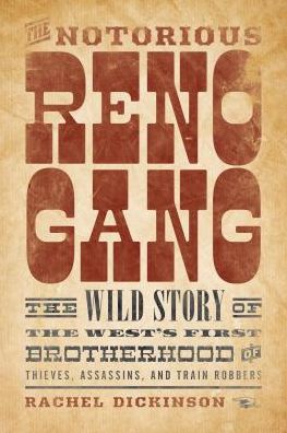 Cover for Rachel Dickinson · The Notorious Reno Gang: The Wild Story of the West's First Brotherhood of Thieves, Assassins, and Train Robbers (Paperback Book) (2019)