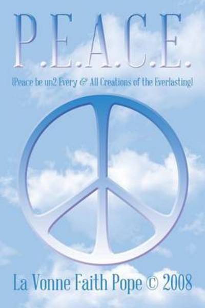 La Vonne Faith Pope (C) 2008 · P.e.a.c.e.: (Peace Be Un2 Every & All Creations of the Everlasting) (Paperback Book) (2014)