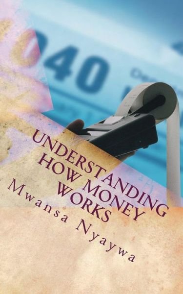 Cover for Mwansa Nyaywa · Understanding How Money Works: Learn the Financial Principles in Scripture (Paperback Bog) (2014)