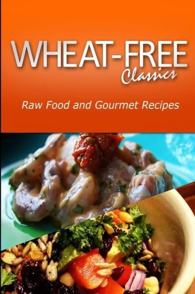 Cover for Wheat Free Classics Compilations · Wheat-free Classics - Raw Food and Gourmet Recipes (Paperback Bog) (2013)