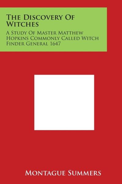 The Discovery of Witches: a Study of Master Matthew Hopkins Commonly Called Witch Finder General 1647 - Montague Summers - Books - Literary Licensing, LLC - 9781497938113 - March 30, 2014