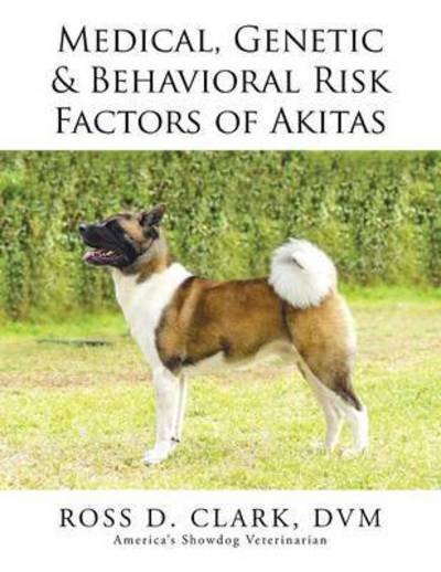 Cover for Dvm Ross Clark · Medical, Genetic &amp; Behavioral Risk Factors of Akitas (Paperback Bog) (2015)