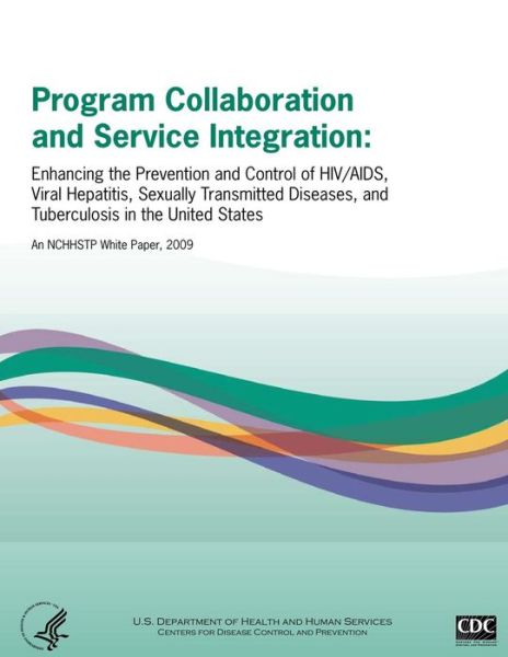 Cover for Center for Disease Control · Program Collaboration and Service Integration: Enhancing the Prevention and Control of Hiv / Aids, Viral Hepatitis, Sexually Transmitted Diseases, and T (Paperback Book) (2014)