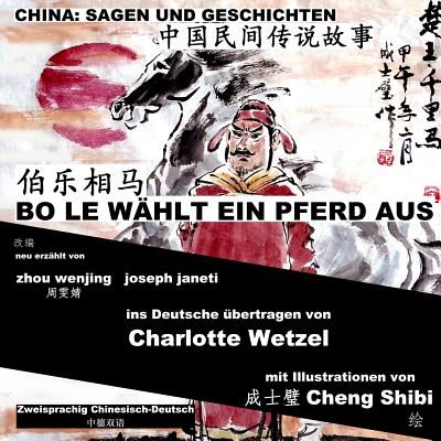 Cover for Zhou Wenjing · China: Sagen Und Geschichten - Bo Le Wahlt Ein Pferd Aus: Zweisprachig Chinesisch-deutsch (Taschenbuch) (2014)