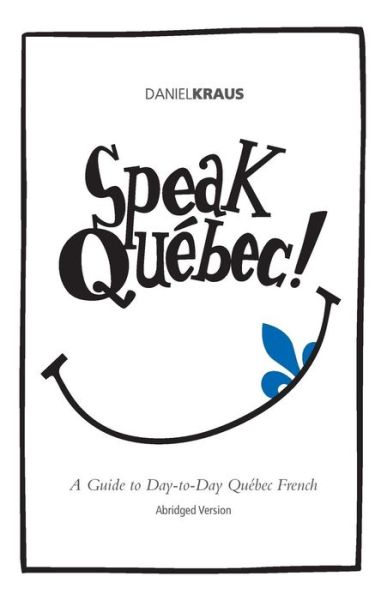 Cover for Daniel Kraus · Speak Quebec! (Abridged Version): a Guide to Day-to-day Quebec French (Paperback Book) (2014)