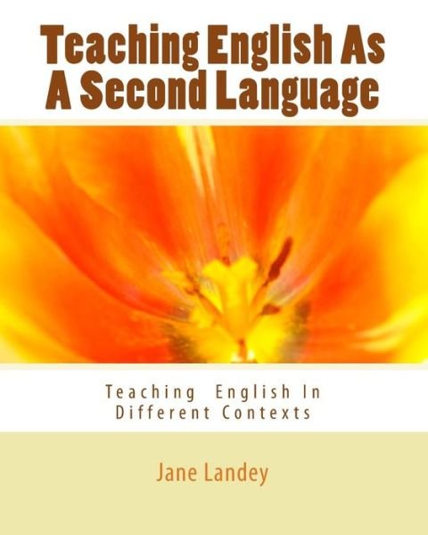 Teaching English As a Second Language: Teaching English in Different Contexts - Jane Landey - Boeken - Createspace - 9781500687113 - 14 augustus 2015
