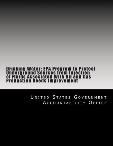 Cover for United States Government Accountability Office · Drinking Water: Epa Program to Protect Underground Sources from Injection of Fluids Associated with Oil and Gas Production Needs Improvement (Pocketbok) (2014)