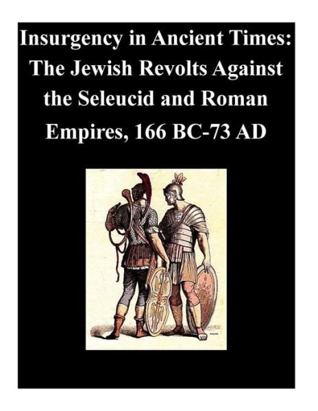 Cover for U S Army Command and General Staff Coll · Insurgency in Ancient Times: the Jewish Revolts Against the Seleucid and Roman Empires, 166 Bc-73 Ad (Paperback Book) (2014)