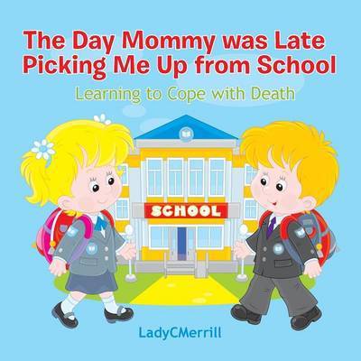 Cover for Ladycmerrill · The Day Mommy Was Late Picking Me Up: Learing to Cope with Death (Paperback Book) (2015)