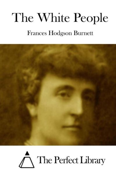 The White People - Frances Hodgson Burnett - Książki - Createspace - 9781511759113 - 16 kwietnia 2015