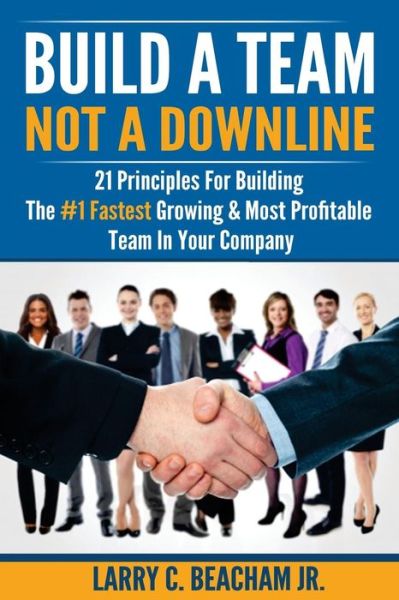 Cover for Larry C Beacham Jr · Build a Team Book, Not a Downline: 21 Principles for Building the #1 Fastest Growing and Most Profitable Team in Your Company (Paperback Book) (2015)