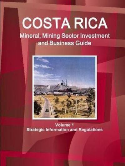 Cover for Ibp Inc · Costa Rica Mineral, Mining Sector Investment and Business Guide Volume 1 Strategic Information and Regulations (Paperback Book) (2015)