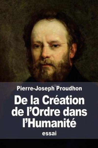 De la Creation de l'Ordre dans l'Humanite - Pierre-Joseph Proudhon - Books - Createspace Independent Publishing Platf - 9781518664113 - October 18, 2015