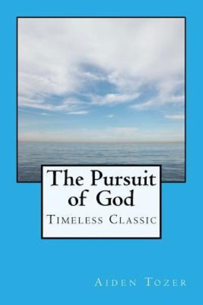 The Pursuit of God - A W Tozer - Książki - Createspace Independent Publishing Platf - 9781519175113 - 8 listopada 2015