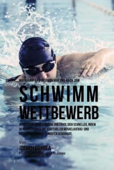 Cover for Correa (Zertifizierter Sport-Ernahrungsb · Muskelaufbau-Rezepte vor und nach dem Schwimm-Wettbewerb (Taschenbuch) (2015)