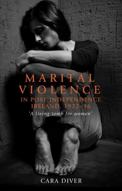 Cover for Cara Diver · Marital Violence in Post-Independence Ireland, 1922–96: 'A Living Tomb for Women' (Hardcover Book) (2019)